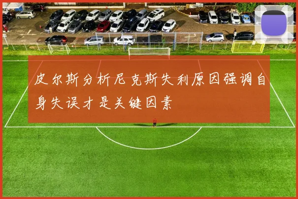 皮尔斯分析尼克斯失利原因强调自身失误才是关键因素
